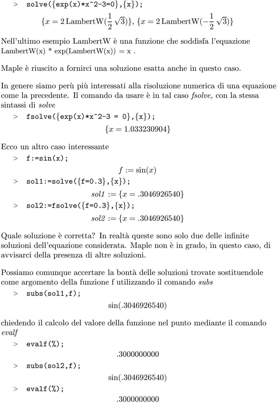 Il comando da usare è in tal caso fsolve, con la stessa sintassi di solve > fsolve({exp(x)*x^2-3 = 0},{x}); Ecco un altro caso interessante > f:=sin(x); {x = 1.