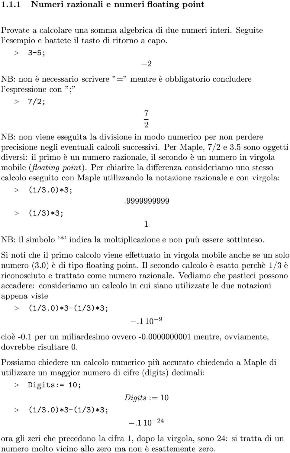 eventuali calcoli successivi. Per Maple, 7/2 e 3.5 sono oggetti diversi: il primo è un numero razionale, il secondo è un numero in virgola mobile (floating point).