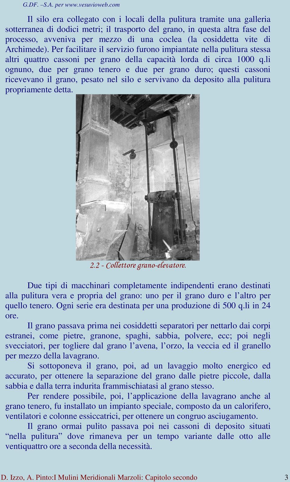 li ognuno, due per grano tenero e due per grano duro; questi cassoni ricevevano il grano, pesato nel silo e servivano da deposito alla pulitura propriamente detta. 2.2 - Collettore grano-elevatore.