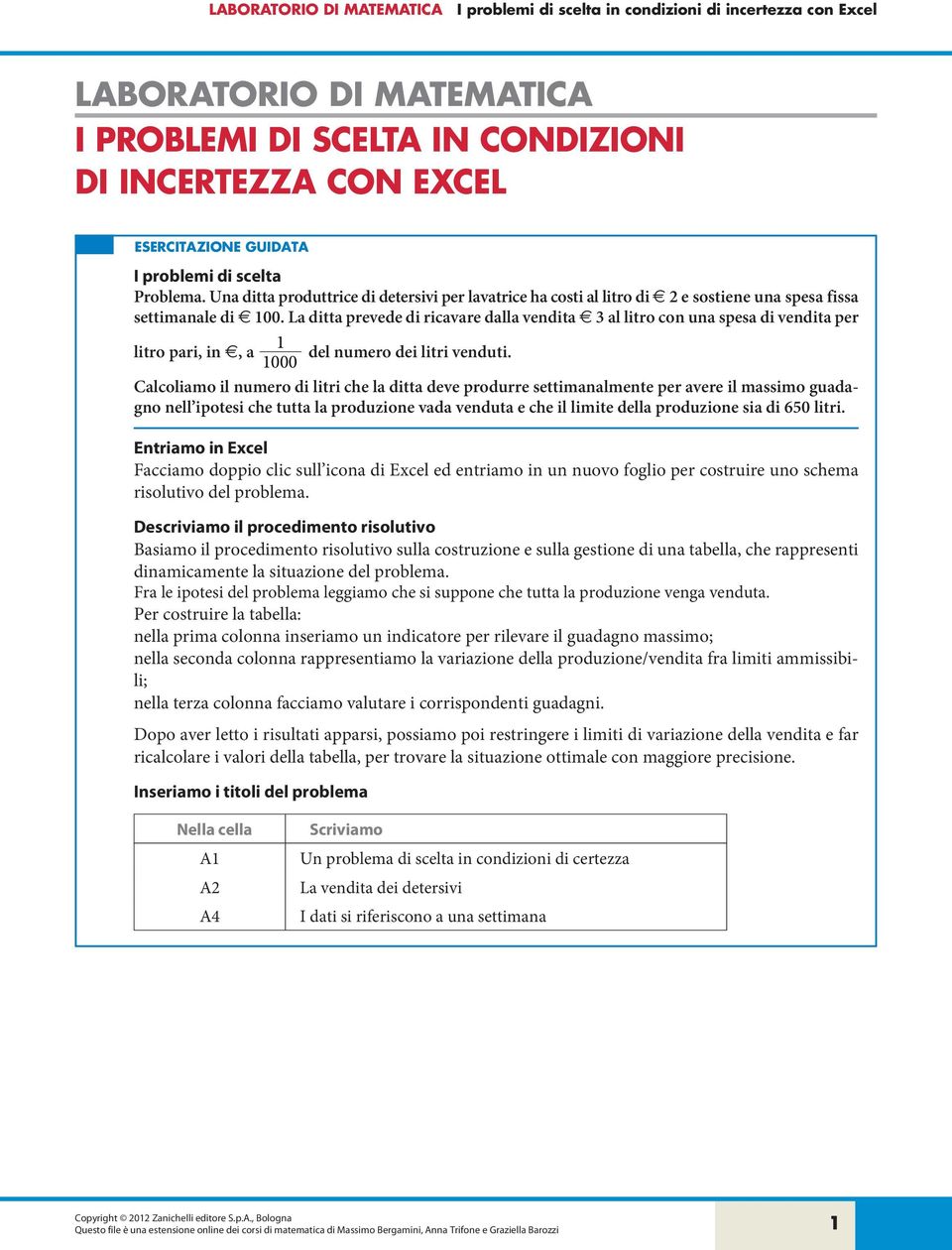 La ditta prevede di ricavare dalla vendita 3 al litro con una spesa di vendita per 1 litro pari, in, a del numero dei litri venduti.