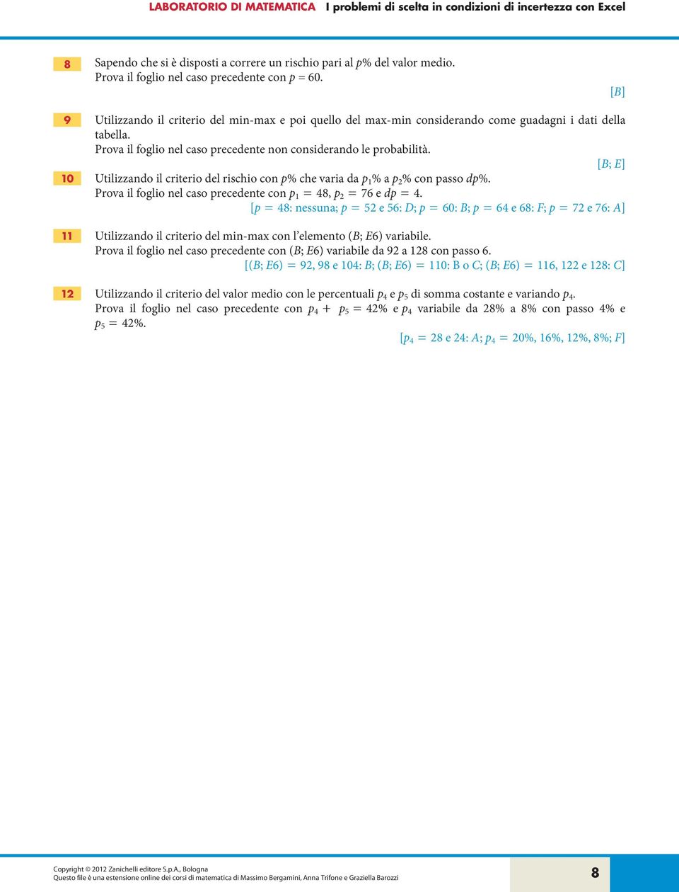 [B; E] Utilizzando il criterio del rischio con p% che varia da p 1 % a p 2 % con passo dp%. Prova il foglio nel caso precedente con p 1 = 48, p 2 = 76 e dp = 4.