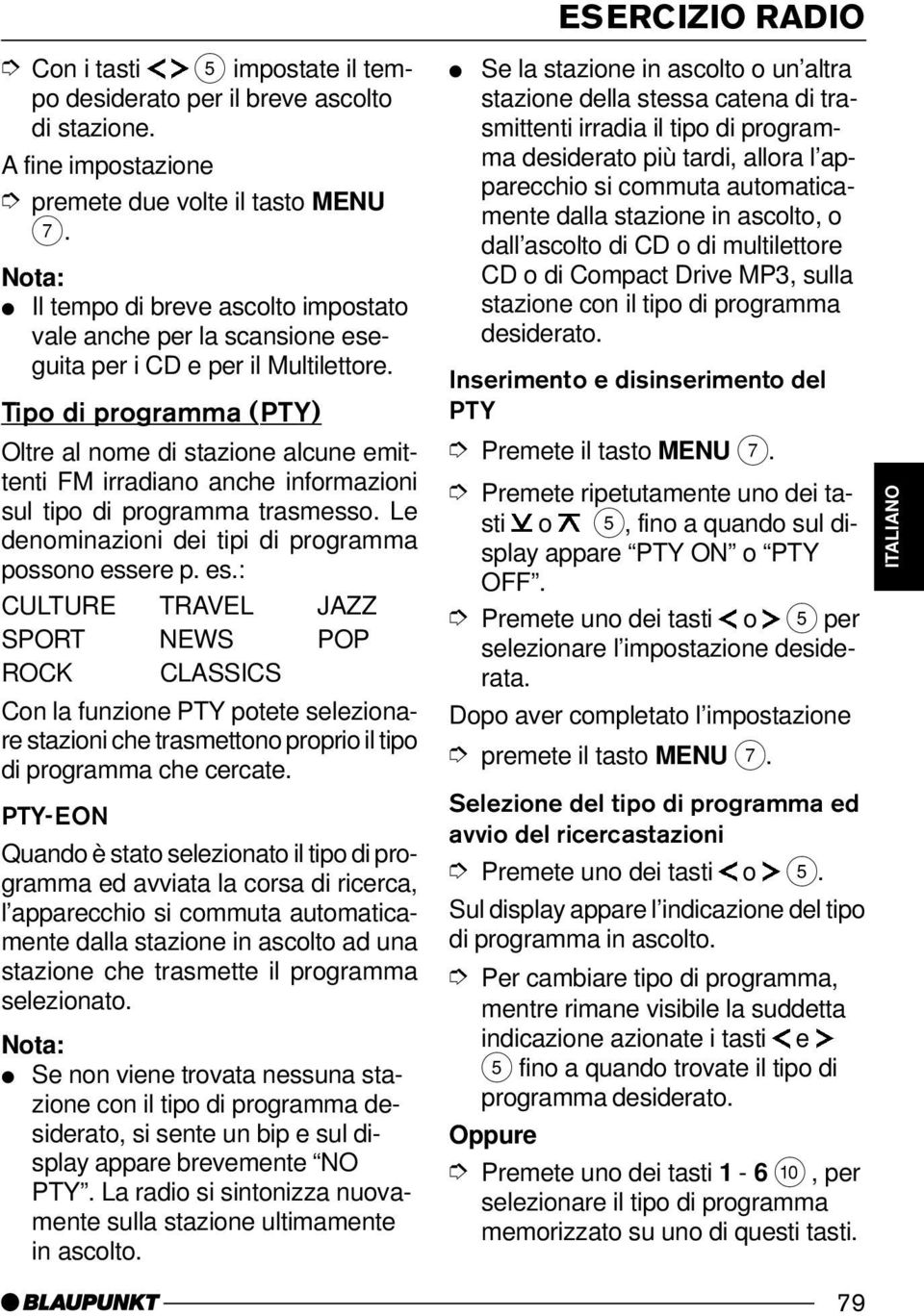 Tipo di programma (PTY) Oltre al nome di stazione alcune emittenti FM irradiano anche informazioni sul tipo di programma trasmesso. Le denominazioni dei tipi di programma possono ess