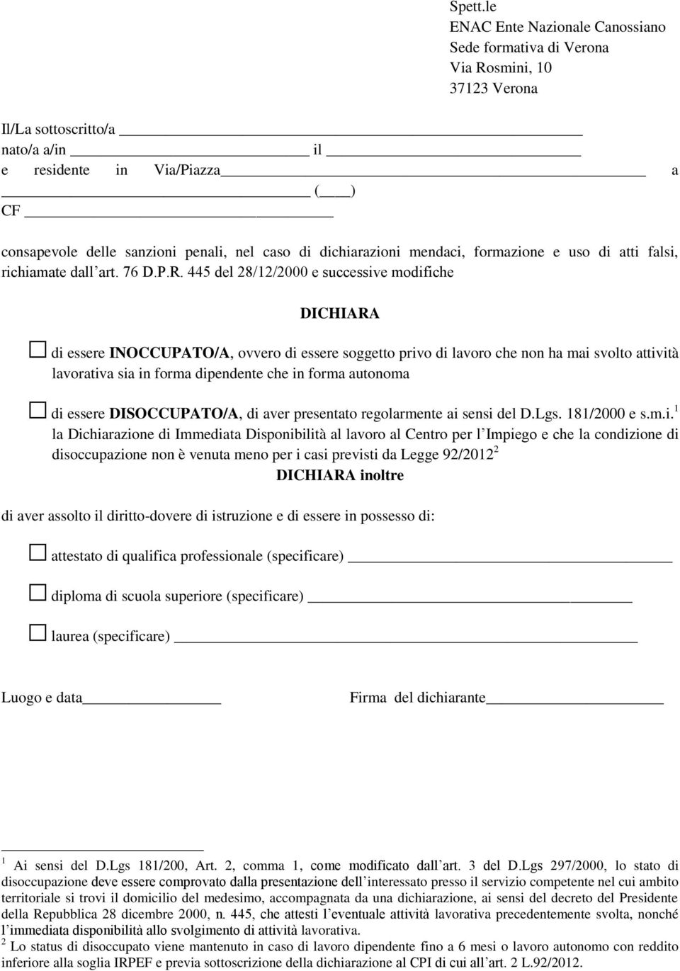 caso di dichiarazioni mendaci, formazione e uso di atti falsi, richiamate dall art. 76 D.P.R.