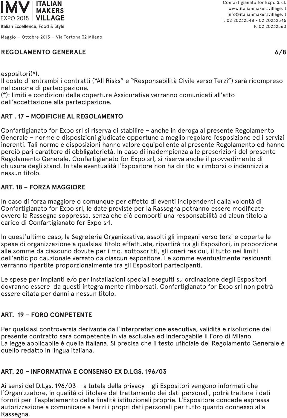 17 MODIFICHE AL REGOLAMENTO Confartigianato for Expo srl si riserva di stabilire anche in deroga al presente Regolamento Generale norme e disposizioni giudicate opportune a meglio regolare l