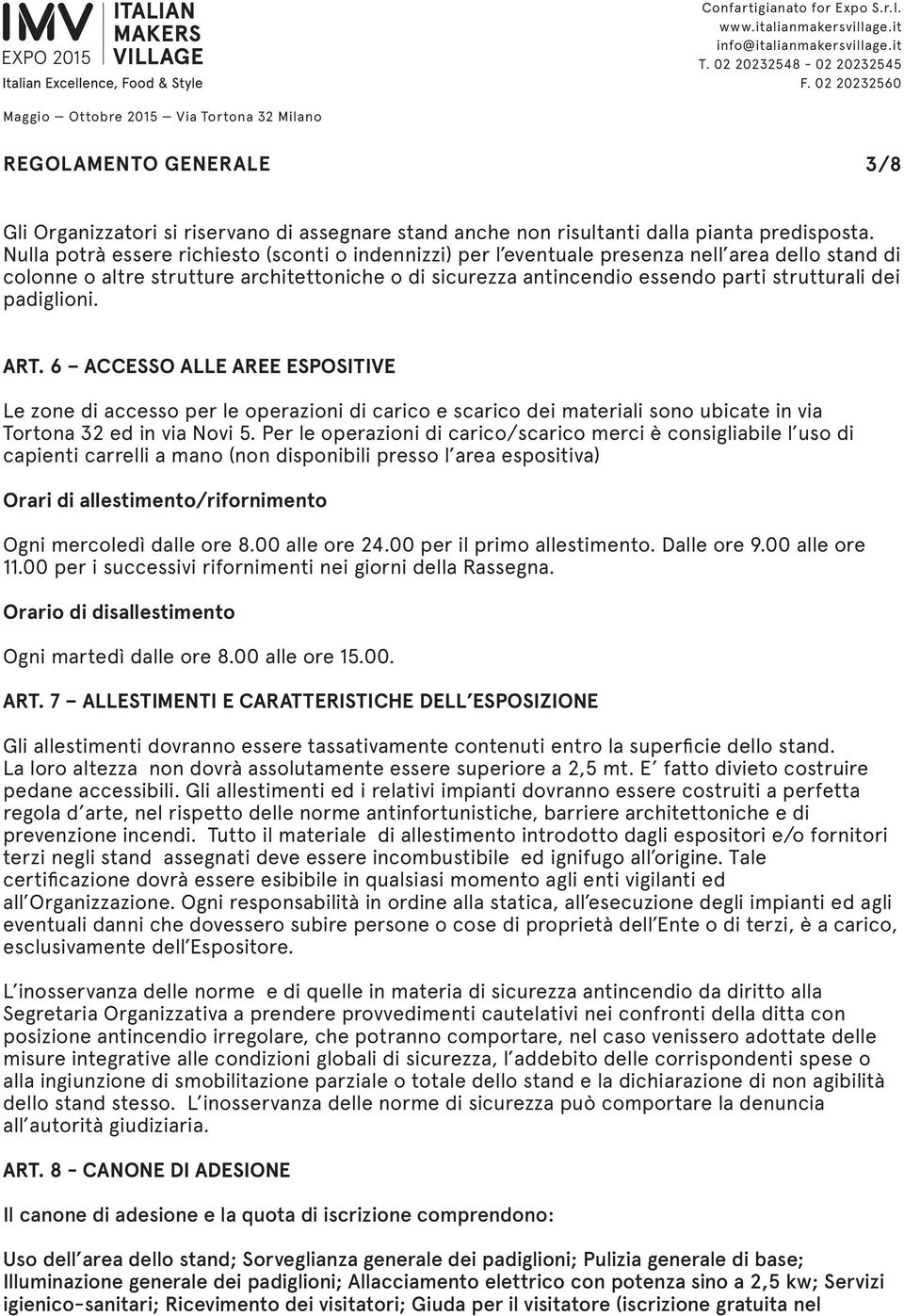 padiglioni. ART. 6 ACCESSO ALLE AREE ESPOSITIVE Le zone di accesso per le operazioni di carico e scarico dei materiali sono ubicate in via Tortona 32 ed in via Novi 5.