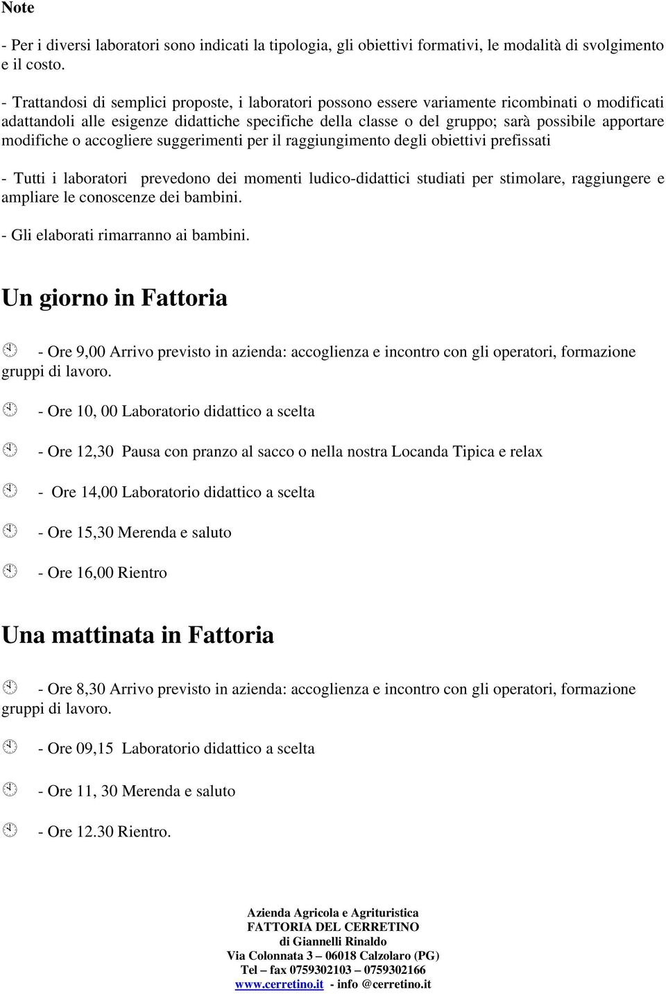 modifiche o accogliere suggerimenti per il raggiungimento degli obiettivi prefissati - Tutti i laboratori prevedono dei momenti ludico-didattici studiati per stimolare, raggiungere e ampliare le