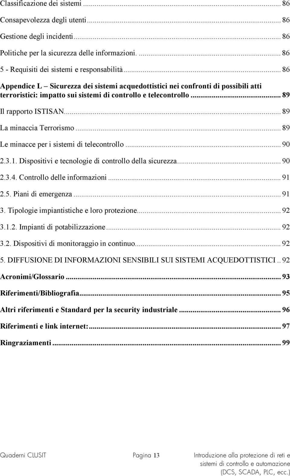 .. 89 La minaccia Terrorismo... 89 Le minacce per i sistemi di telecontrollo... 90 2.3.1. Dispositivi e tecnologie di controllo della sicurezza... 90 2.3.4. Controllo delle informazioni... 91 2.5.