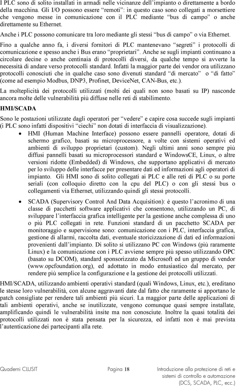 Anche i PLC possono comunicare tra loro mediante gli stessi bus di campo o via Ethernet.