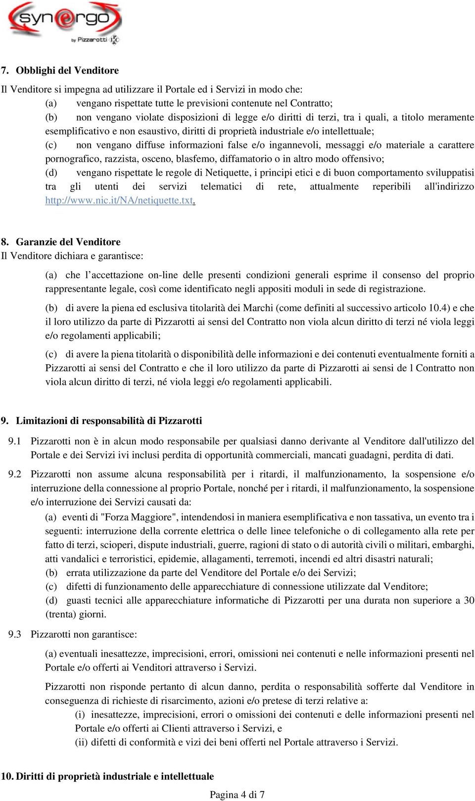 false e/o ingannevoli, messaggi e/o materiale a carattere pornografico, razzista, osceno, blasfemo, diffamatorio o in altro modo offensivo; (d) vengano rispettate le regole di Netiquette, i principi