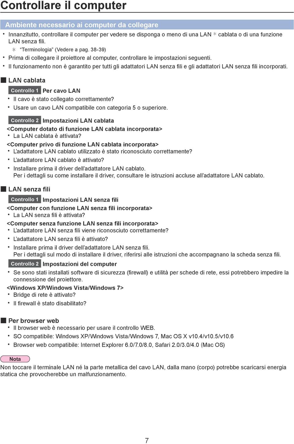 Il funzionamento non è garantito per tutti gli adattatori LAN senza fili e gli adattatori LAN senza fili incorporati. LAN cablata Controllo 1 Per cavo LAN Il cavo è stato collegato correttamente?