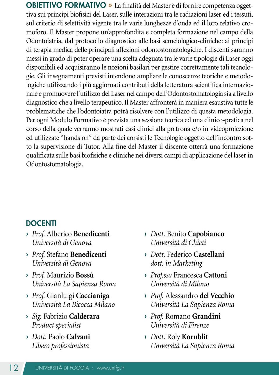 Il Master propone un approfondita e completa formazione nel campo della Odontoiatria, dal protocollo diagnostico alle basi semeiologico-cliniche: ai principi di terapia medica delle principali