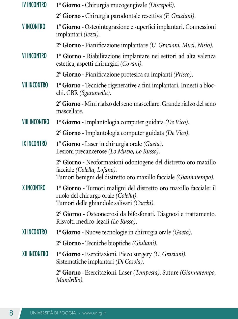 Graziani, Muci, Nisio). 1 Giorno - Riabilitazione implantare nei settori ad alta valenza estetica, aspetti chirurgici (Covani). 2 Giorno - Pianificazione protesica su impianti (Prisco).