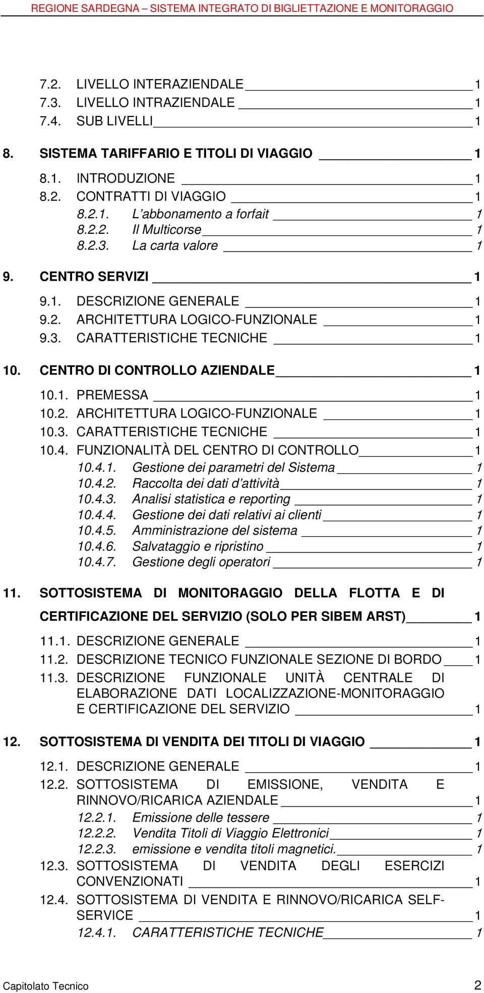 CENTRO DI CONTROLLO AZIENDALE 1 10.1. PREMESSA 1 10.2. ARCHITETTURA LOGICO-FUNZIONALE 1 10.3. CARATTERISTICHE TECNICHE 1 10.4. FUNZIONALITÀ DEL CENTRO DI CONTROLLO 1 10.4.1. Gestione dei parametri del Sistema 1 10.