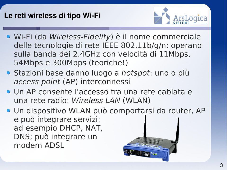 ) Stazioni base danno luogo a hotspot: uno o più access point (AP) interconnessi Un AP consente l'accesso tra una rete