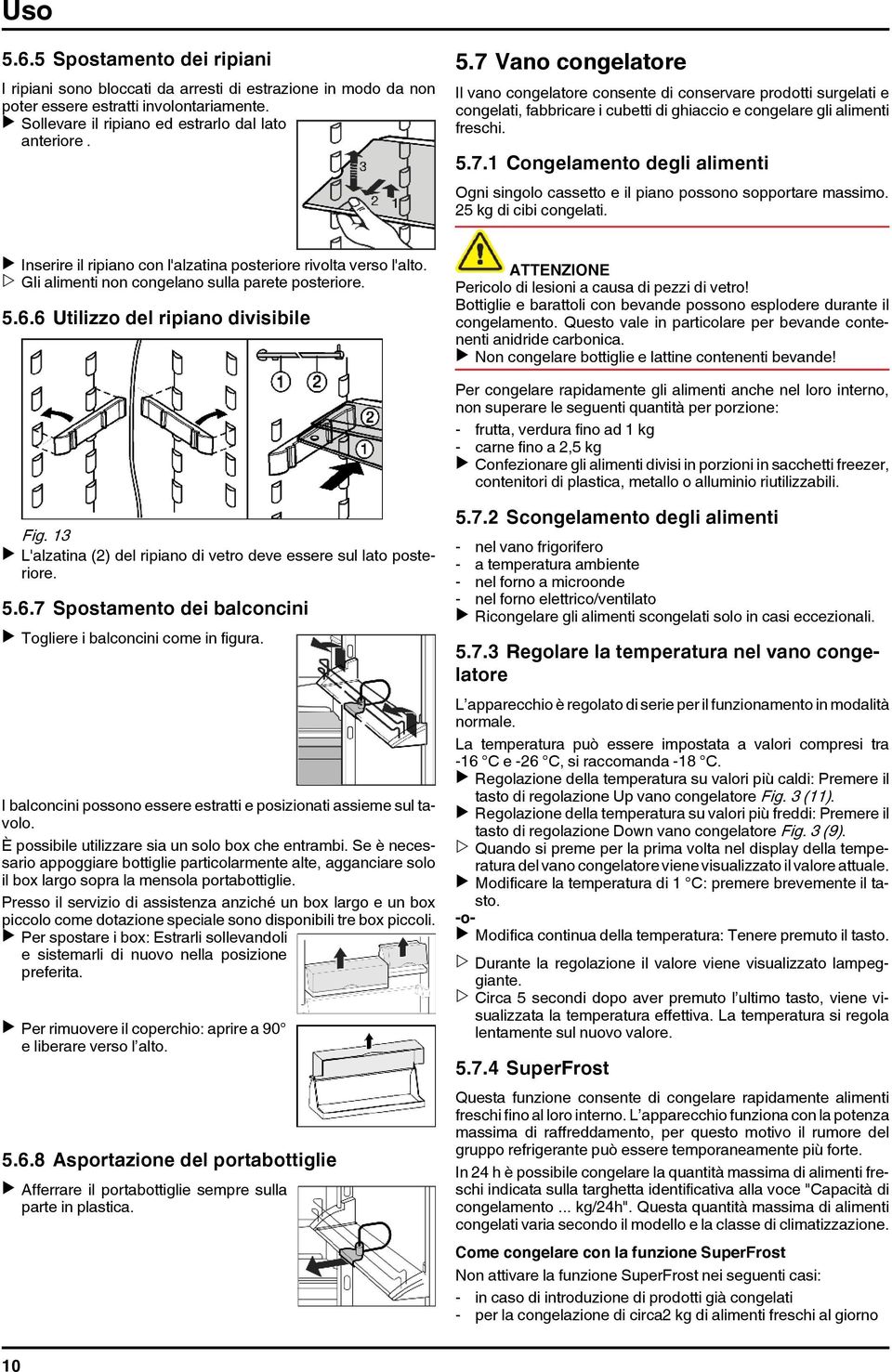 w Gli alimenti non congelano sulla parete posteriore. 5.6.6 Utilizzo del ripiano divisibile Pericolo di lesioni a causa di pezzi di vetro!