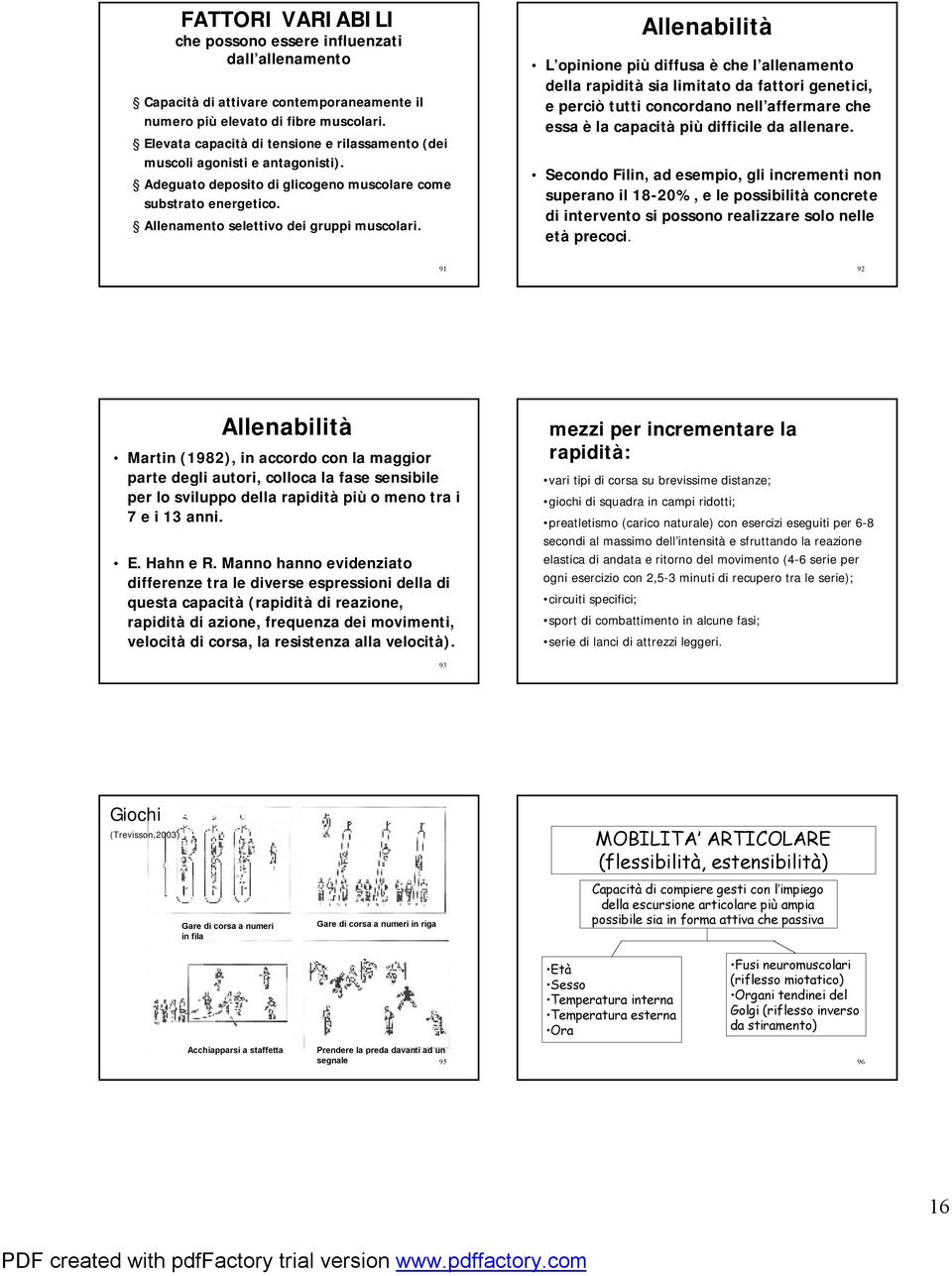 Allenabilità L opinione più diffusa è che l allenamento della rapidità sia limitato da fattori genetici, e perciò tutti concordano nell affermare che essa è la capacità più difficile da allenare.