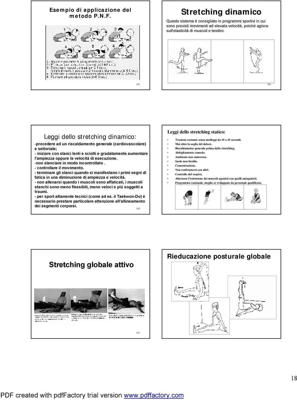 103 104 Leggi dello stretching dinamico: -procedere ad un riscaldamento generale (cardiovascolare) e settoriale; - iniziare con slanci lenti e sciolti e gradatamente aumentare l ampiezza oppure la