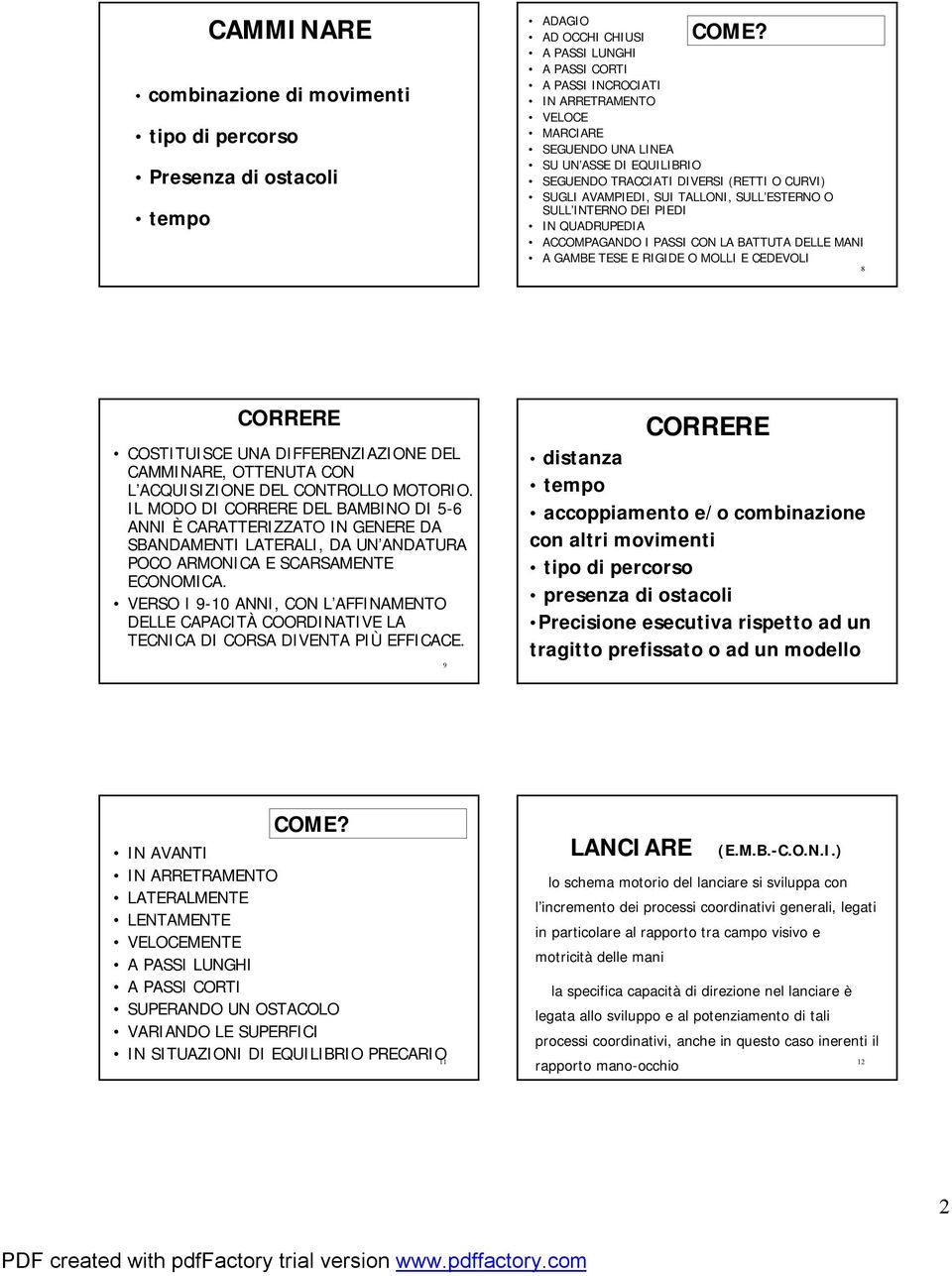 SULL ESTERNO O SULL INTERNO DEI PIEDI IN QUADRUPEDIA ACCOMPAGANDO I PASSI CON LA BATTUTA DELLE MANI A GAMBE TESE E RIGIDE O MOLLI E CEDEVOLI 8 CORRERE COSTITUISCE UNA DIFFERENZIAZIONE DEL CAMMINARE,