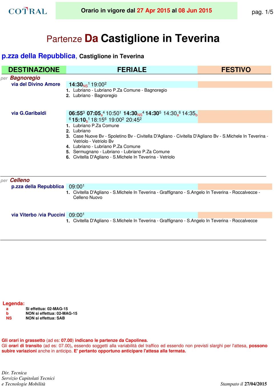 Za Comune - Bagnoregio Lubriano - Bagnoregio via G.Garibaldi 06:55 3 07:05 a 4. 10:50 1 14:30 NS 4. 14:30 5 14:30 a 6. 6. 15:10 b 18:15 6 19:00 2 20:45 2 Lubriano P.