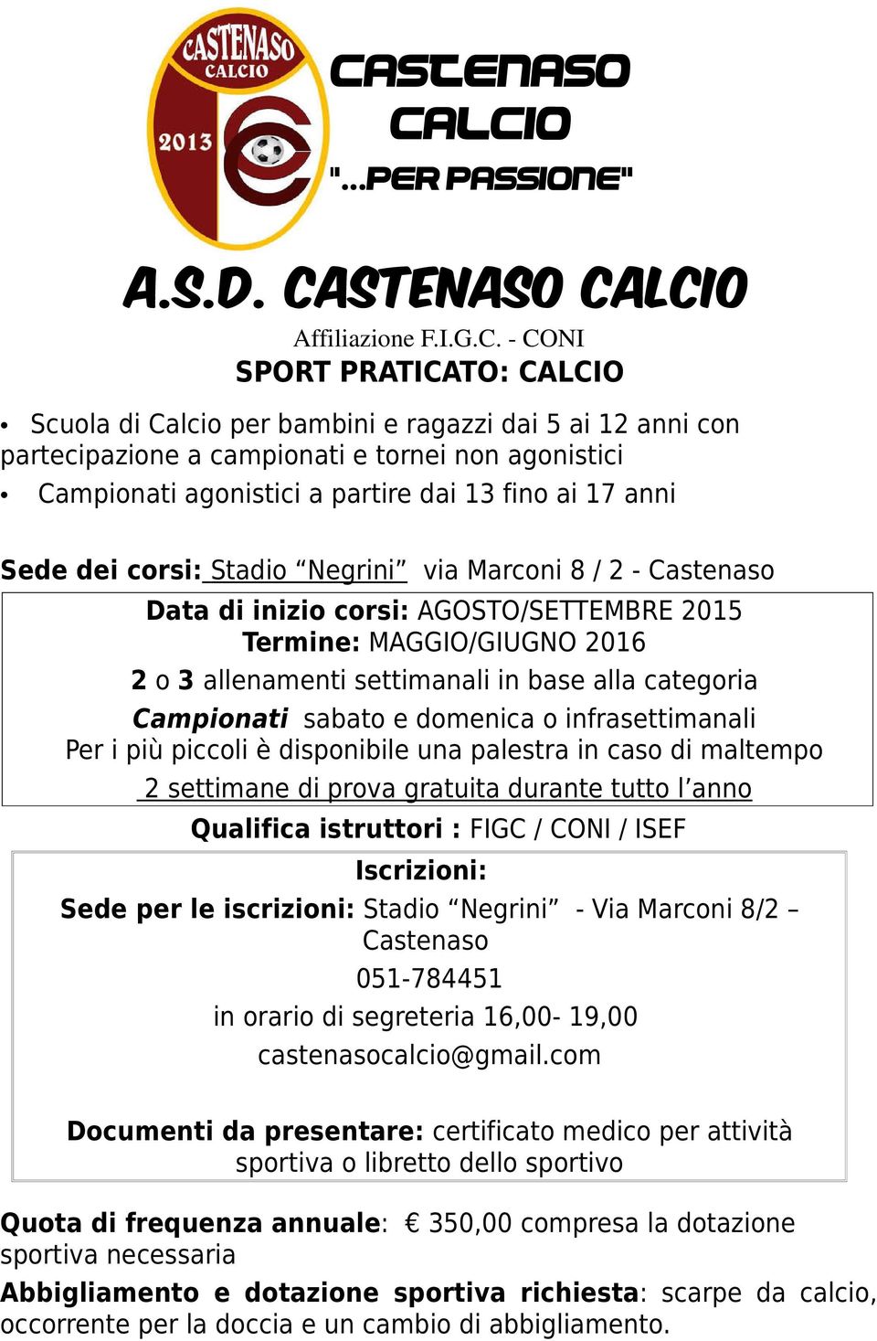 MAGGIO/GIUGNO 2016 2 o 3 allenamenti settimanali in base alla categoria Campionati sabato e domenica o infrasettimanali Per i più piccoli è disponibile una palestra in caso di maltempo 2 settimane di