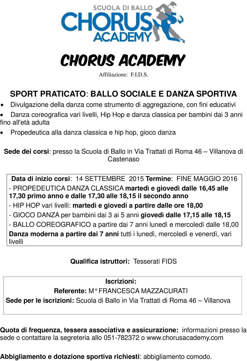 SPORT PRATICATO: BALLO SOCIALE E DANZA SPORTIVA Divulgazione della danza come strumento di aggregazione, con fini educativi Danza coreografica vari livelli, Hip Hop e danza classica per bambini dai 3