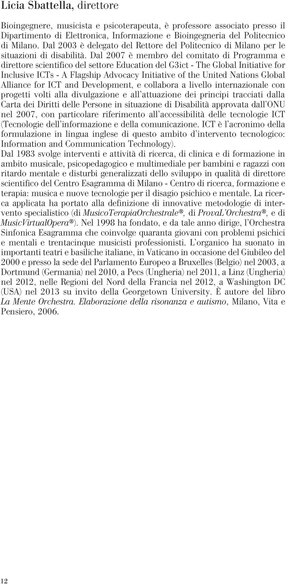 Dal 2007 è membro del comitato di Programma e direttore scientifico del settore Education del G3ict - The Global Initiative for Inclusive ICTs - A Flagship Advocacy Initiative of the United Nations