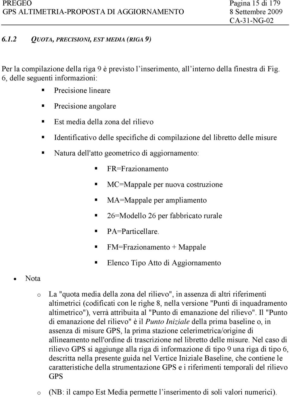 geometrico di aggiornamento: FR=Frazionamento MC=Mappale per nuova costruzione MA=Mappale per ampliamento 26=Modello 26 per fabbricato rurale PA=Particellare.