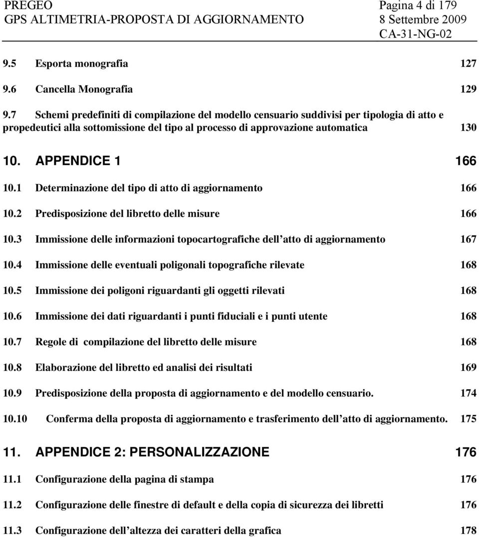 1 Determinazione del tipo di atto di aggiornamento 166 10.2 Predisposizione del libretto delle misure 166 10.3 Immissione delle informazioni topocartografiche dell atto di aggiornamento 167 10.