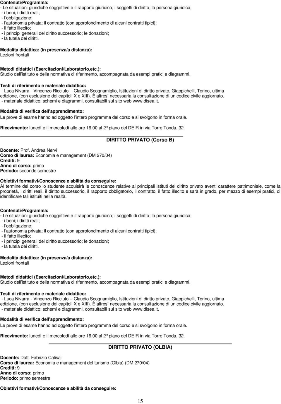 Lezioni frontali Studio dell istituto e della normativa di riferimento, accompagnata da esempi pratici e diagrammi.