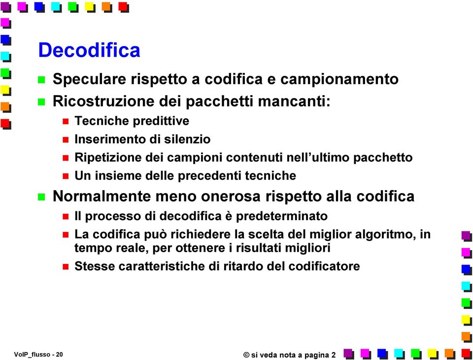 rispetto alla codifica Il processo di decodifica è predeterminato La codifica può richiedere la scelta del miglior algoritmo, in