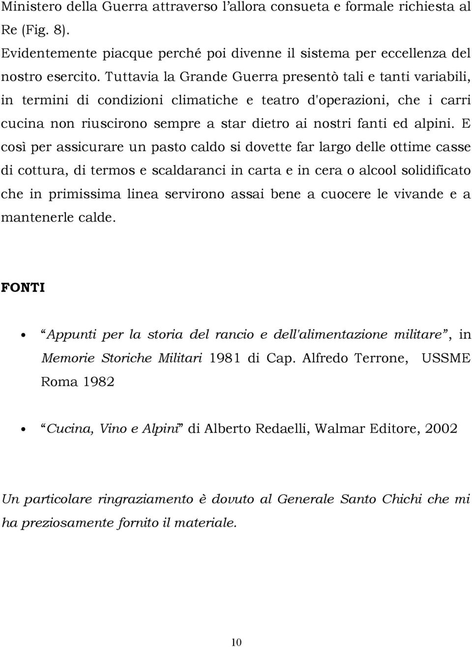 E così per assicurare un pasto caldo si dovette far largo delle ottime casse di cottura, di termos e scaldaranci in carta e in cera o alcool solidificato che in primissima linea servirono assai bene