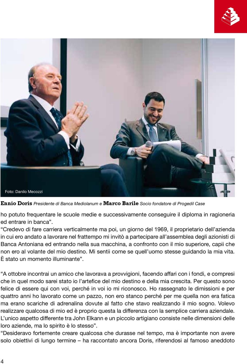 Credevo di fare carriera verticalmente ma poi, un giorno del 1969, il proprietario dell azienda in cui ero andato a lavorare nel frattempo mi invitò a partecipare all assemblea degli azionisti di