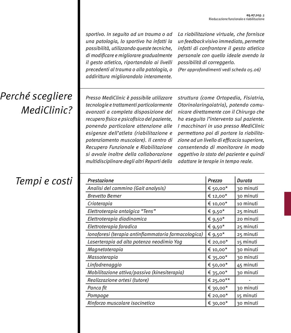 precedenti al trauma o alla patologia, o addirittura migliorandolo interamente.