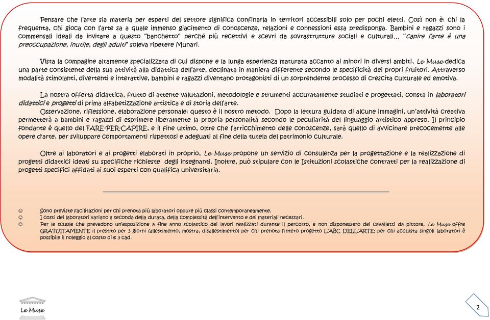 Bambini e ragazzi sono i commensali ideali da invitare a questo banchetto perché più recettivi e scevri da sovrastrutture sociali e culturali capire l arte è una preoccupazione, inutile, degli adulti