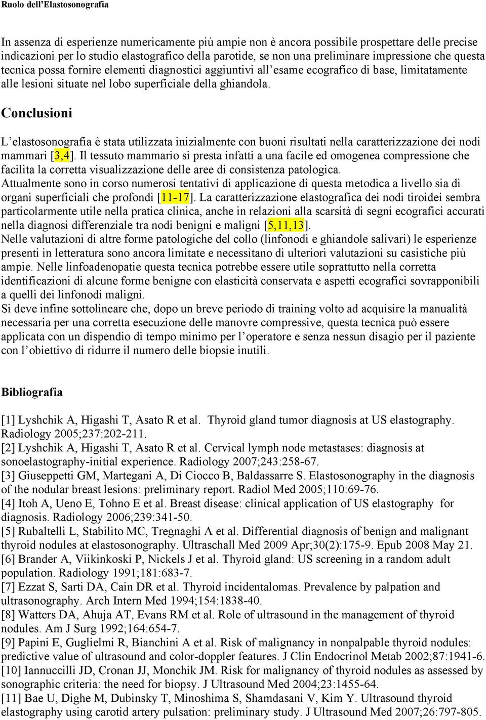 Conclusioni L elastosonografia è stata utilizzata inizialmente con buoni risultati nella caratterizzazione dei nodi mammari [3,4].