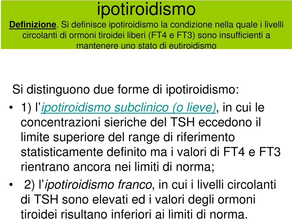 di eutiroidismo Si distinguono due forme di ipotiroidismo: 1) l ipotiroidismo subclinico (o lieve), in cui le concentrazioni sieriche del TSH eccedono