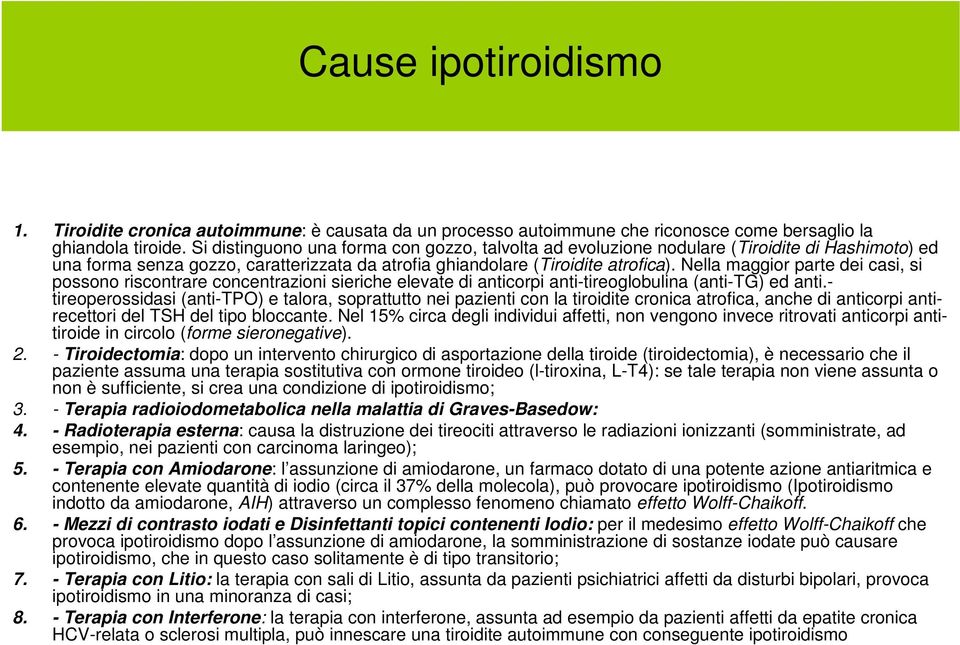 Nella maggior parte dei casi, si possono riscontrare concentrazioni sieriche elevate di anticorpi anti-tireoglobulina (anti-tg) ed anti.