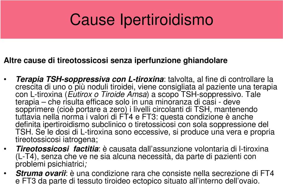 Tale terapia che risulta efficace solo in una minoranza di casi - deve sopprimere (cioè portare a zero) i livelli circolanti di TSH, mantenendo tuttavia nella norma i valori di FT4 e FT3: questa