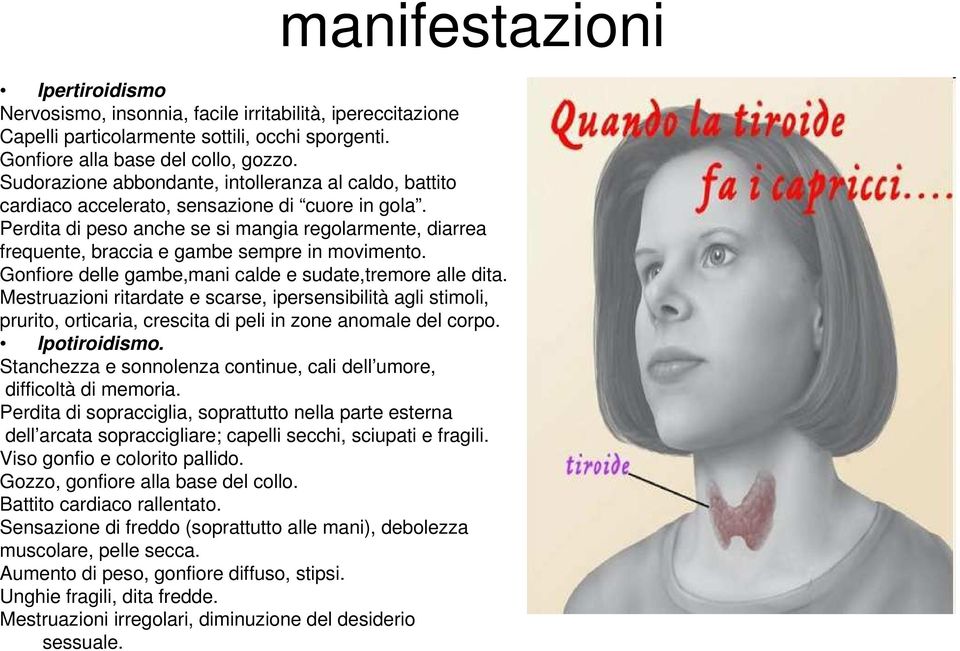 Perdita di peso anche se si mangia regolarmente, diarrea frequente, braccia e gambe sempre in movimento. Gonfiore delle gambe,mani calde e sudate,tremore alle dita.