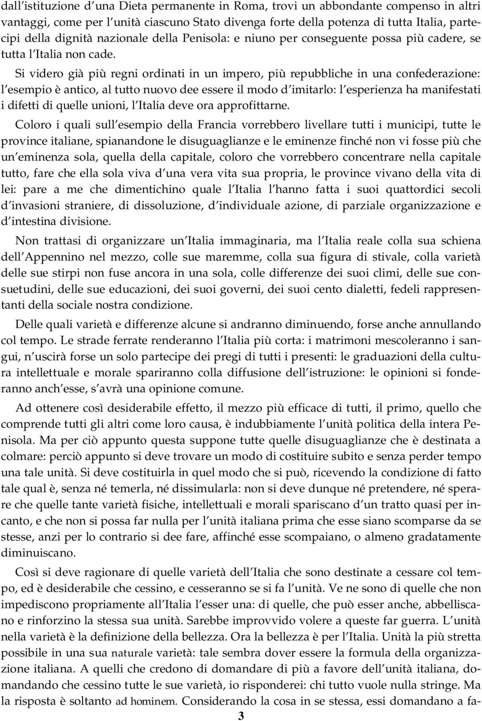 Si videro già più regni ordinati in un impero, più repubbliche in una confederazione: l esempio è antico, al tutto nuovo dee essere il modo d imitarlo: l esperienza ha manifestati i difetti di quelle