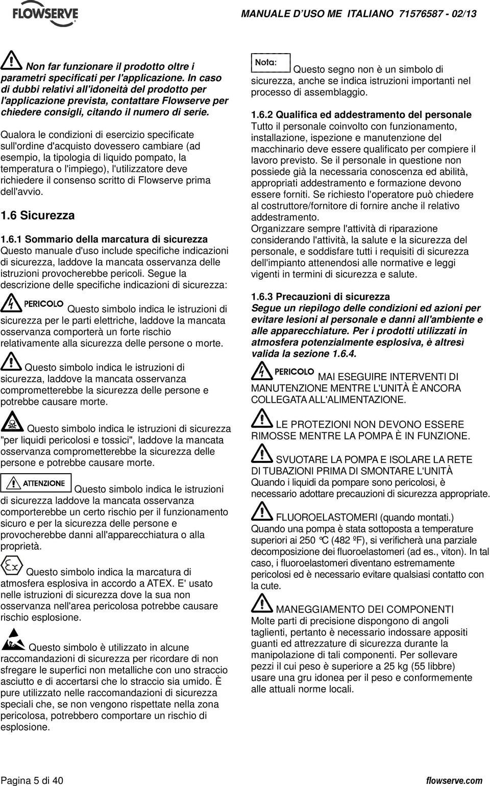 Qualora le condizioni di esercizio specificate sull'ordine d'acquisto dovessero cambiare (ad esempio, la tipologia di liquido pompato, la temperatura o l'impiego), l'utilizzatore deve richiedere il