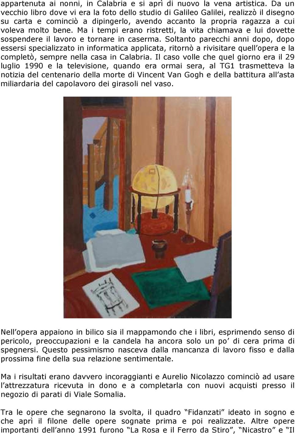 Ma i tempi erano ristretti, la vita chiamava e lui dovette sospendere il lavoro e tornare in caserma.