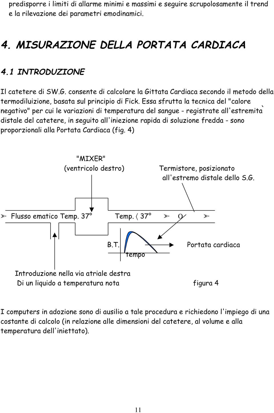 Essa sfrutta la tecnica del "calore negativo" per cui le variazioni di temperatura del sangue - registrate all'estremità distale del catetere, in seguito all'iniezione rapida di soluzione fredda -