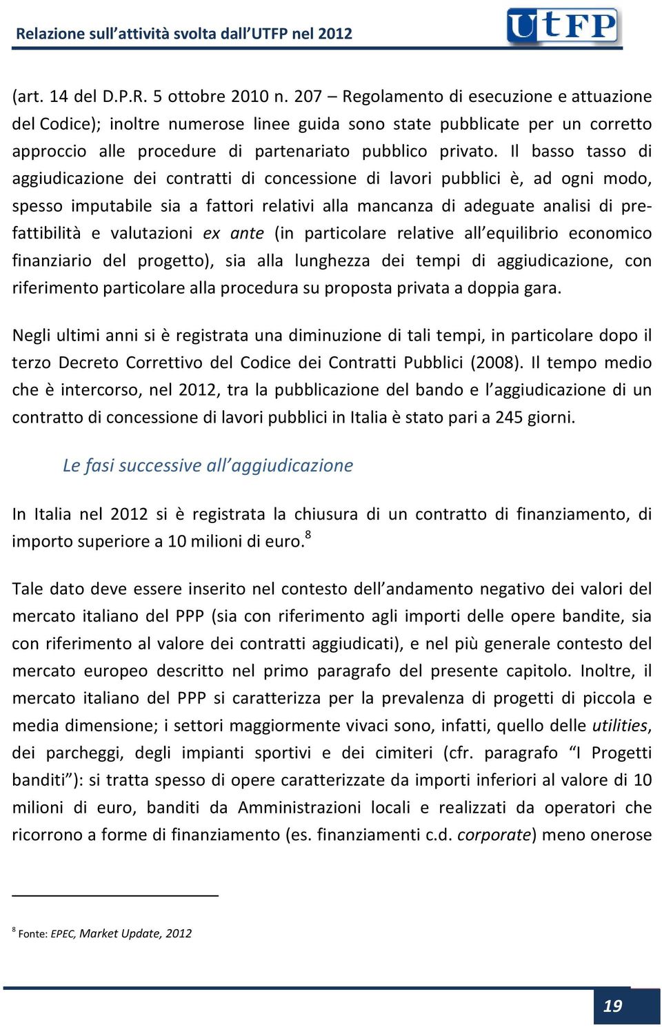 Il basso tasso di aggiudicazione dei contratti di concessione di lavori pubblici è, ad ogni modo, spesso imputabile sia a fattori relativi alla mancanza di adeguate analisi di prefattibilità e