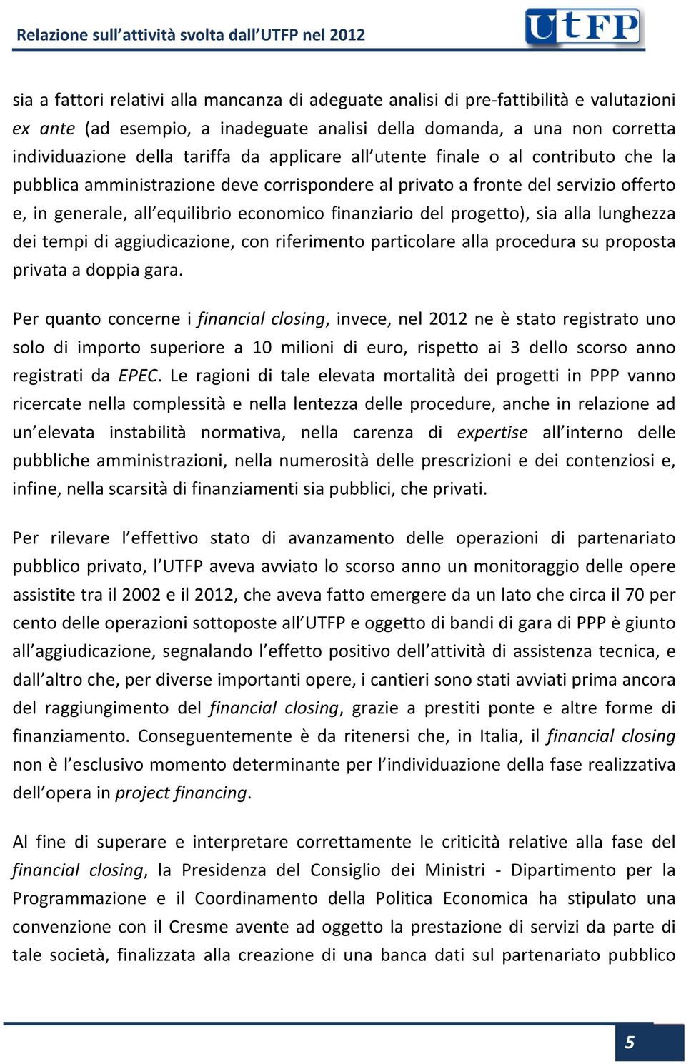 progetto), sia alla lunghezza dei tempi di aggiudicazione, con riferimento particolare alla procedura su proposta privata a doppia gara.