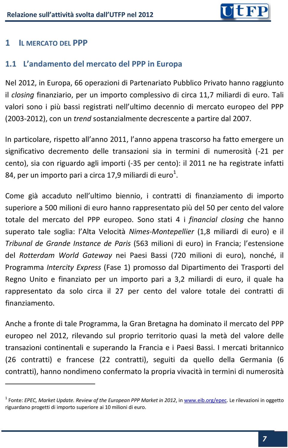 miliardi di euro. Tali valori sono i più bassi registrati nell ultimo decennio di mercato europeo del PPP (2003 2012), con un trend sostanzialmente decrescente a partire dal 2007.