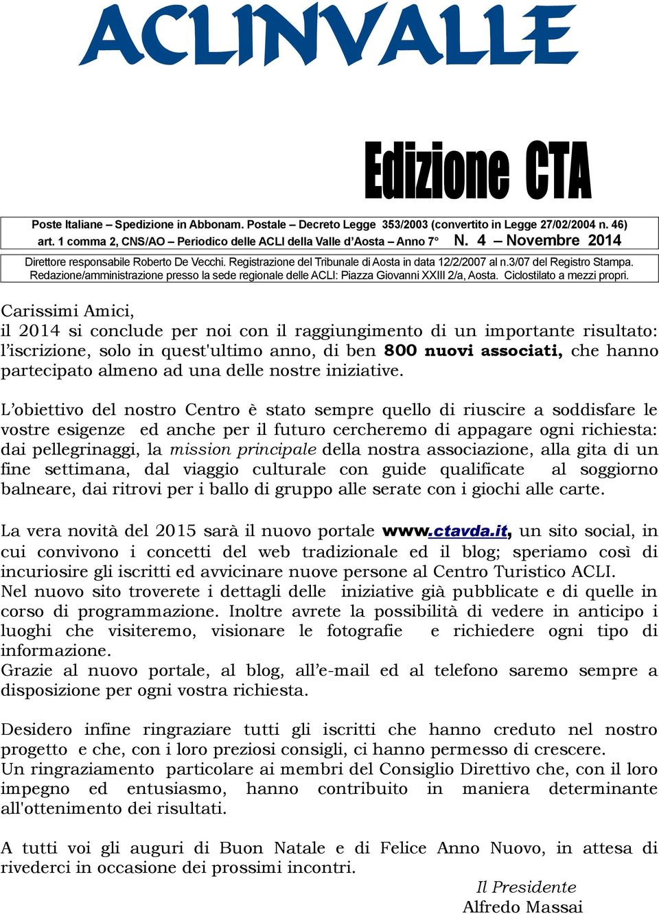 Redazione/amministrazione presso la sede regionale delle ACLI: Piazza Giovanni XXIII 2/a, Aosta. Ciclostilato a mezzi propri.