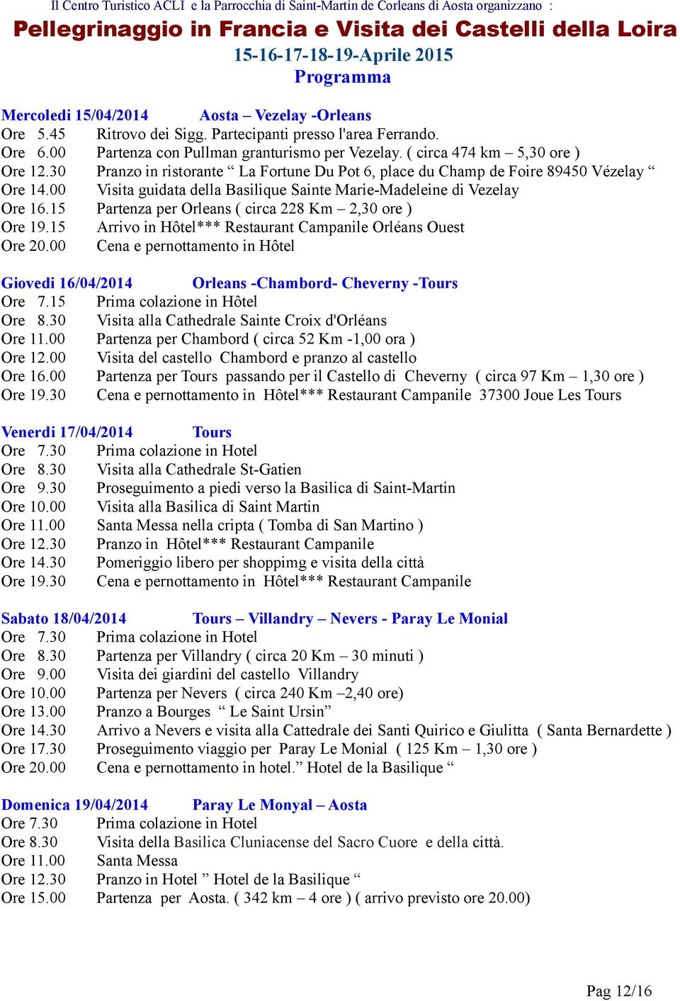 30 Pranzo in ristorante La Fortune Du Pot 6, place du Champ de Foire 89450 Vézelay Ore 14.00 Visita guidata della Basilique Sainte Marie-Madeleine di Vezelay Ore 16.