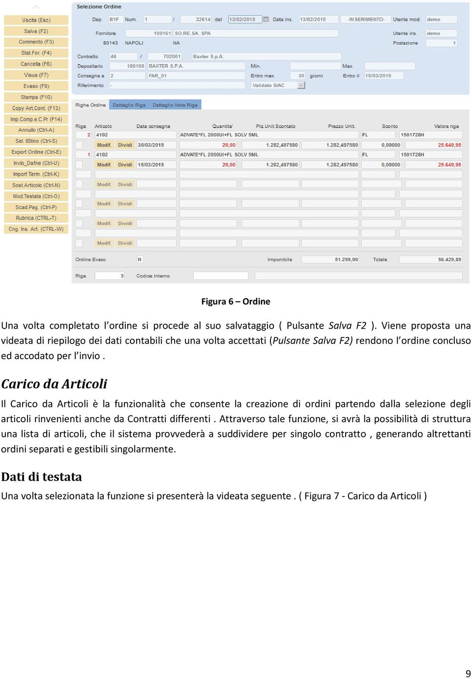 Carico da Articoli Il Carico da Articoli è la funzionalità che consente la creazione di ordini partendo dalla selezione degli articoli rinvenienti anche da Contratti differenti.