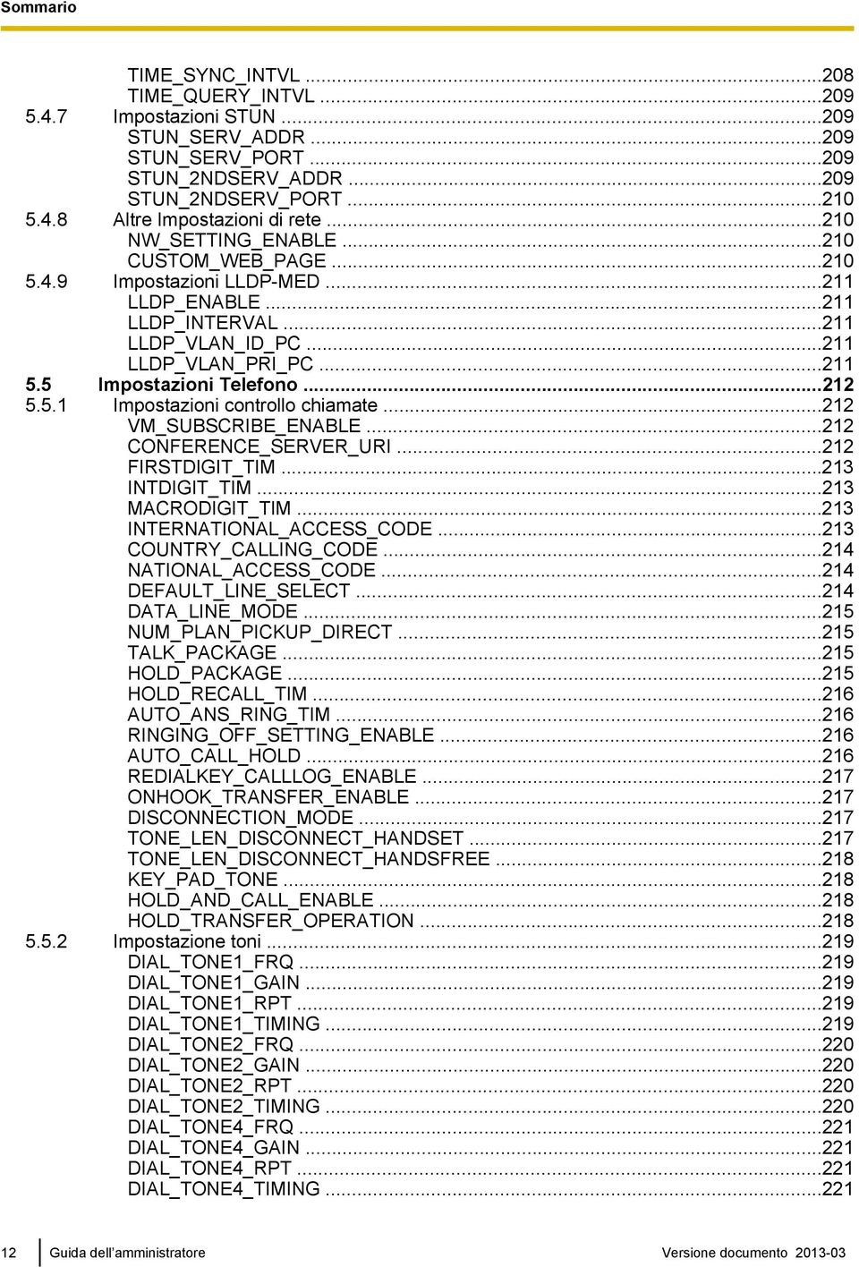 ..212 5.5.1 Impostazioni controllo chiamate...212 VM_SUBSCRIBE_ENABLE...212 CONFERENCE_SERVER_URI...212 FIRSTDIGIT_TIM...213 INTDIGIT_TIM...213 MACRODIGIT_TIM...213 INTERNATIONAL_ACCESS_CODE.